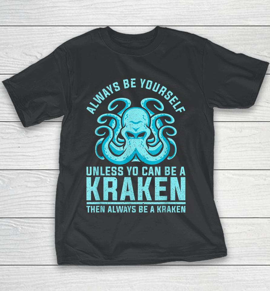 Always Be Yourself Unless You Can Be A Kraken Youth T-Shirt