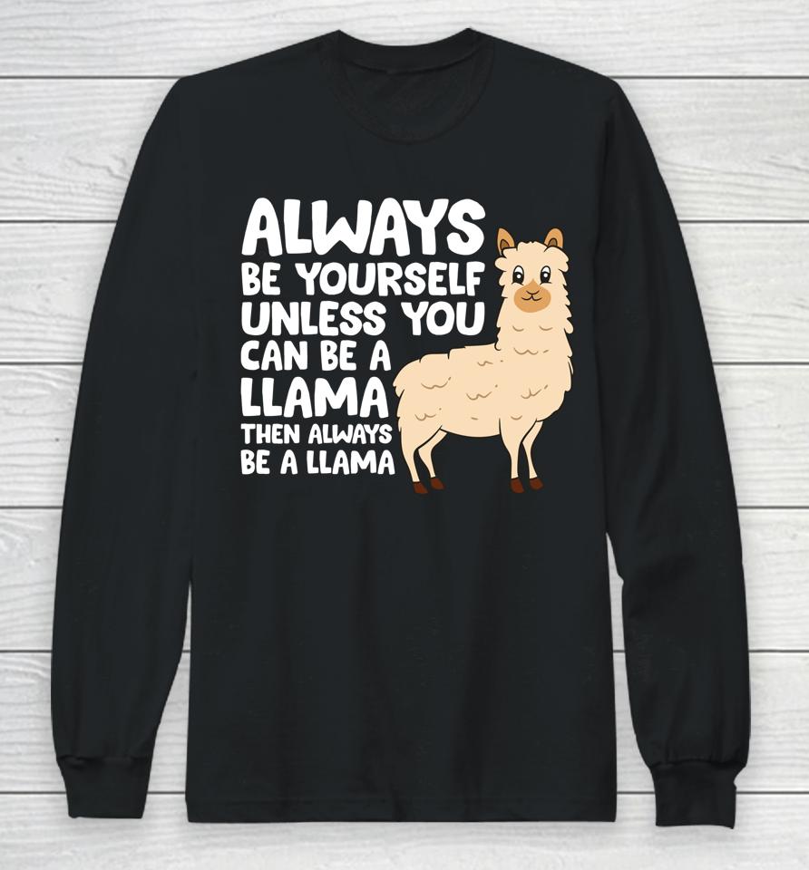 Always Be Yourself Unless You Can Be A Llama Long Sleeve T-Shirt