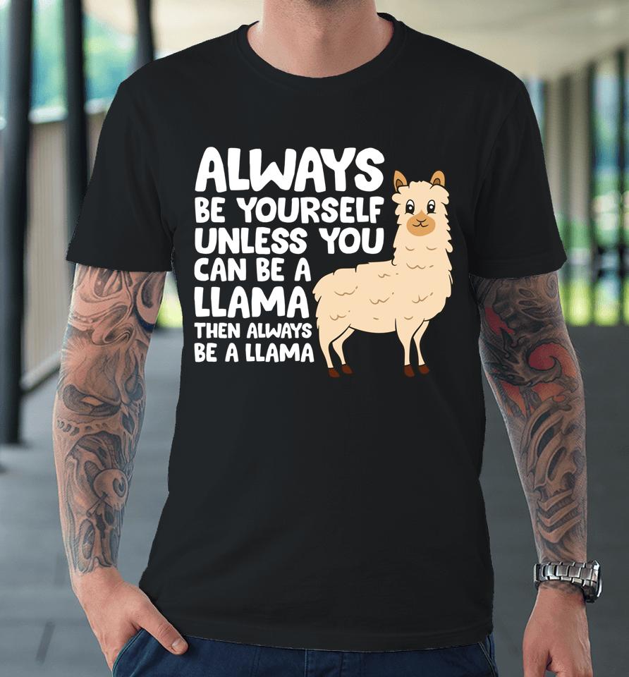 Always Be Yourself Unless You Can Be A Llama Premium T-Shirt