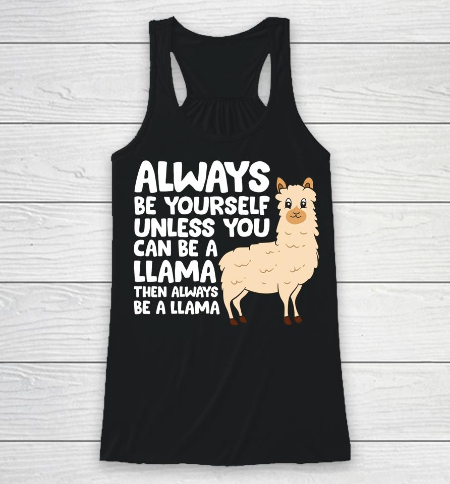 Always Be Yourself Unless You Can Be A Llama Racerback Tank