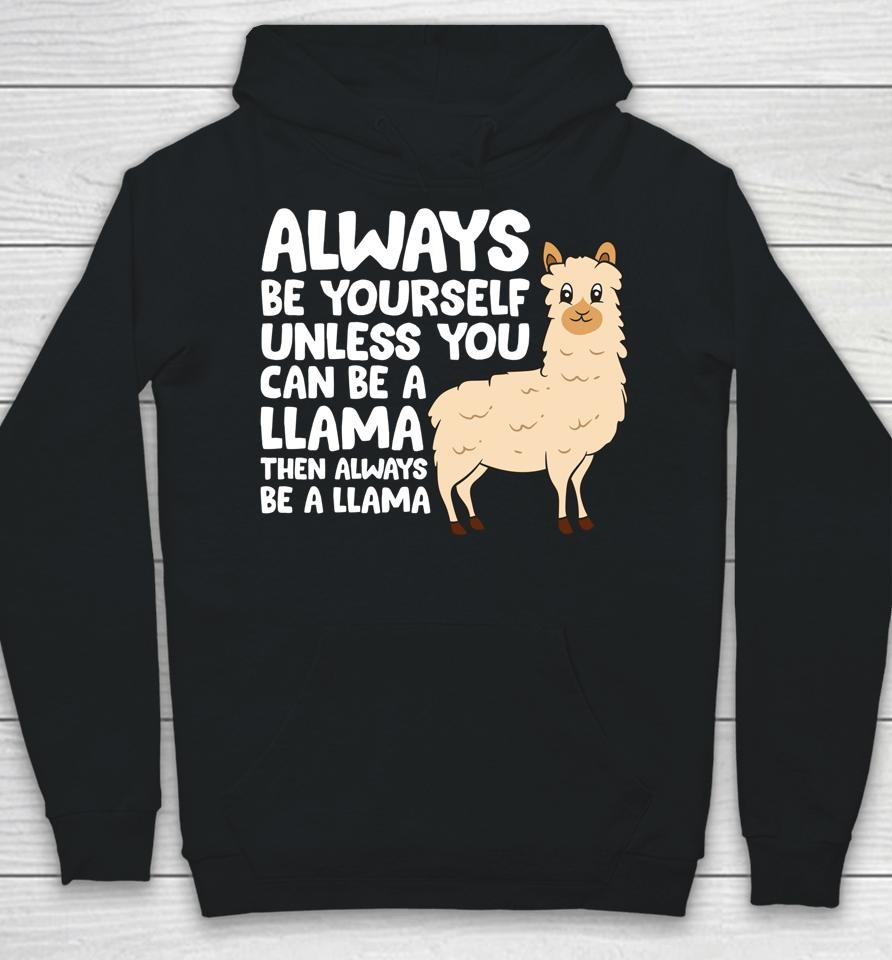 Always Be Yourself Unless You Can Be A Llama Hoodie