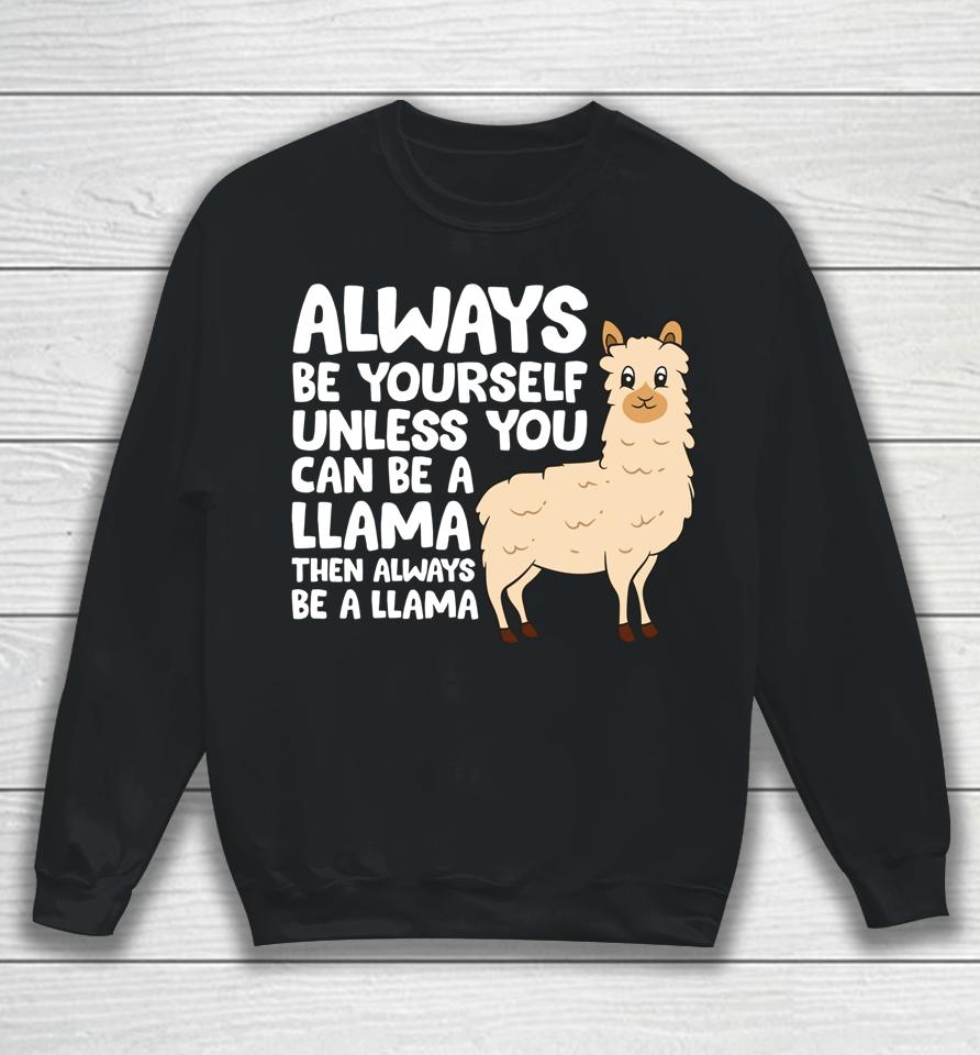 Always Be Yourself Unless You Can Be A Llama Sweatshirt