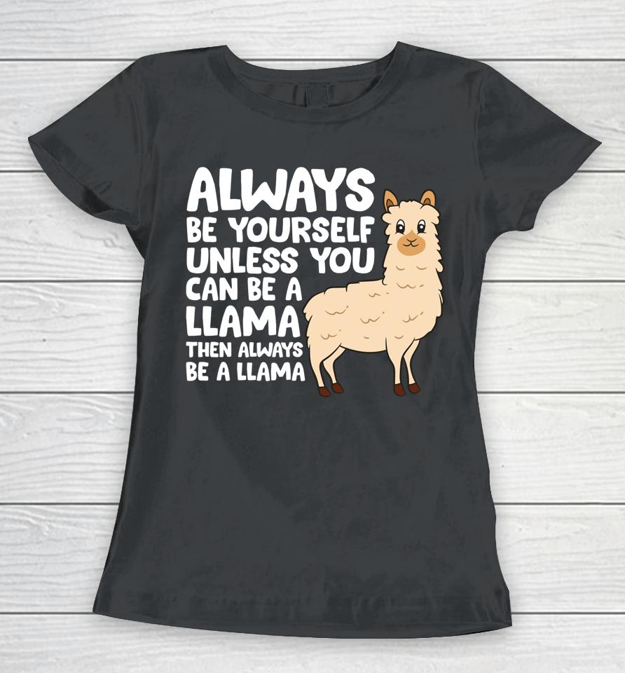 Always Be Yourself Unless You Can Be A Llama Women T-Shirt