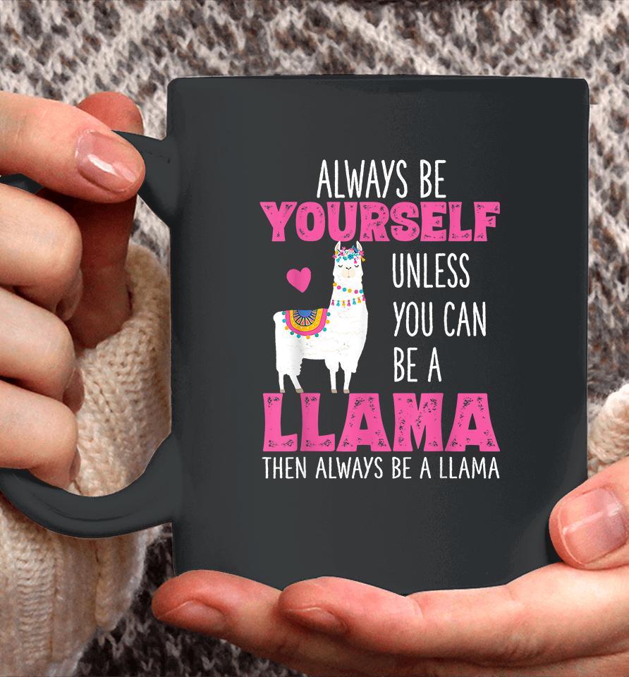 Always Be Yourself Unless You Can Be A Llama Then Always Be A Llama Coffee Mug