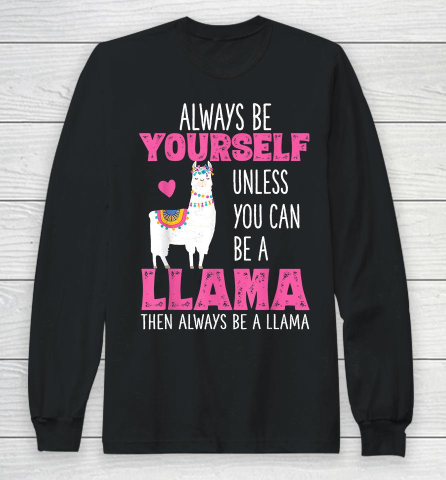 Always Be Yourself Unless You Can Be A Llama Then Always Be A Llama Long Sleeve T-Shirt