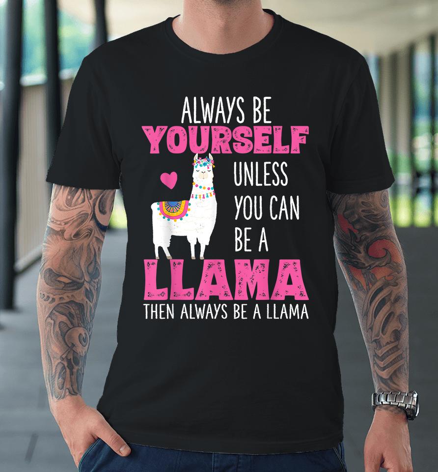 Always Be Yourself Unless You Can Be A Llama Then Always Be A Llama Premium T-Shirt