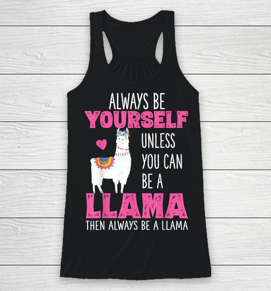 Always Be Yourself Unless You Can Be A Llama Then Always Be A Llama Racerback Tank