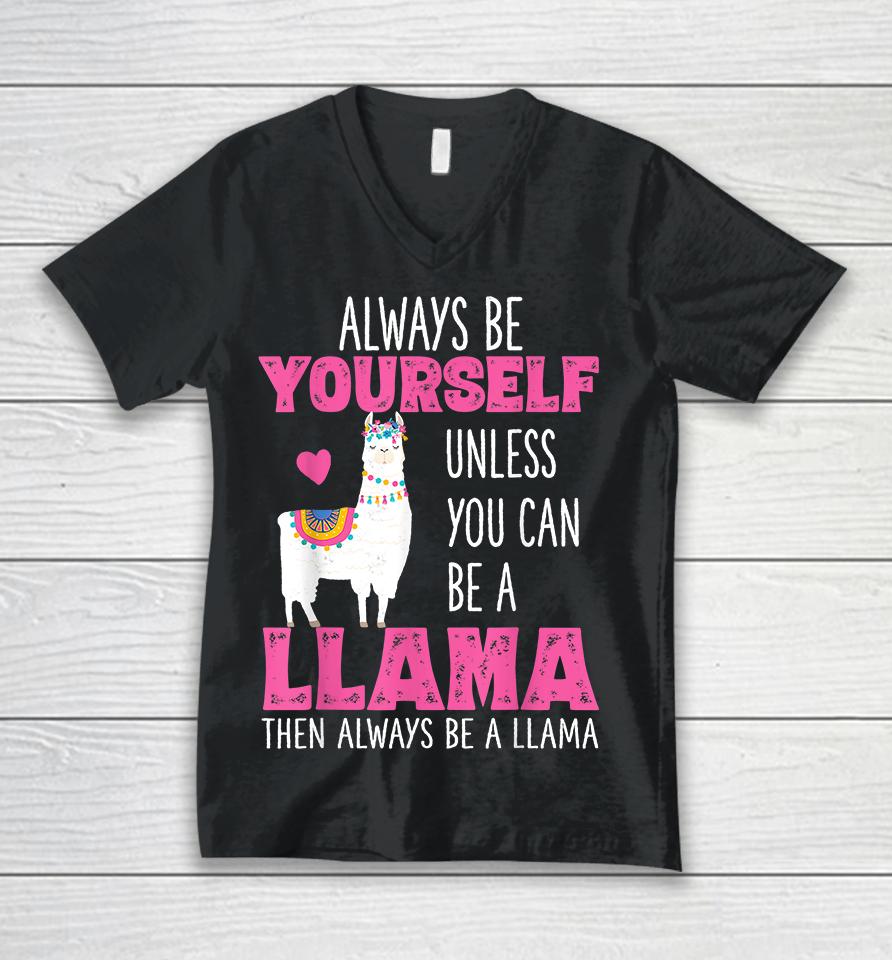 Always Be Yourself Unless You Can Be A Llama Then Always Be A Llama Unisex V-Neck T-Shirt