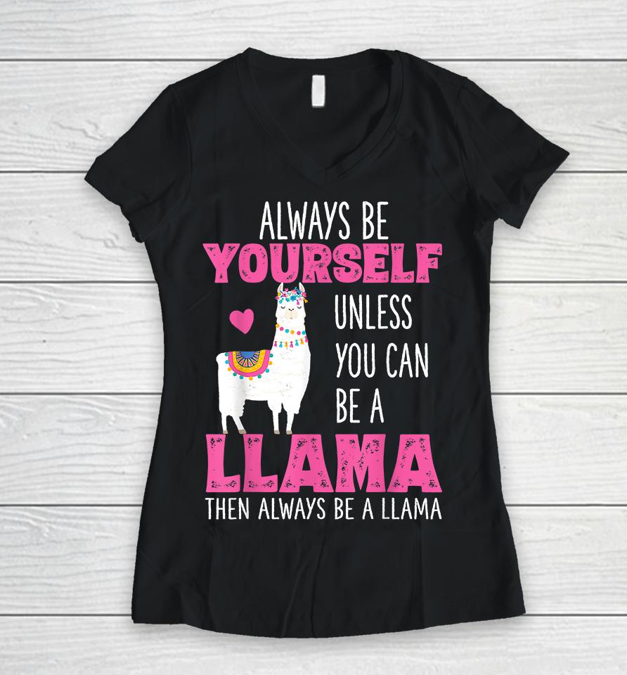 Always Be Yourself Unless You Can Be A Llama Then Always Be A Llama Women V-Neck T-Shirt