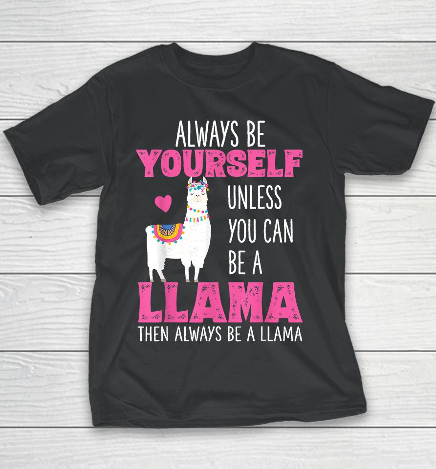 Always Be Yourself Unless You Can Be A Llama Then Always Be A Llama Youth T-Shirt