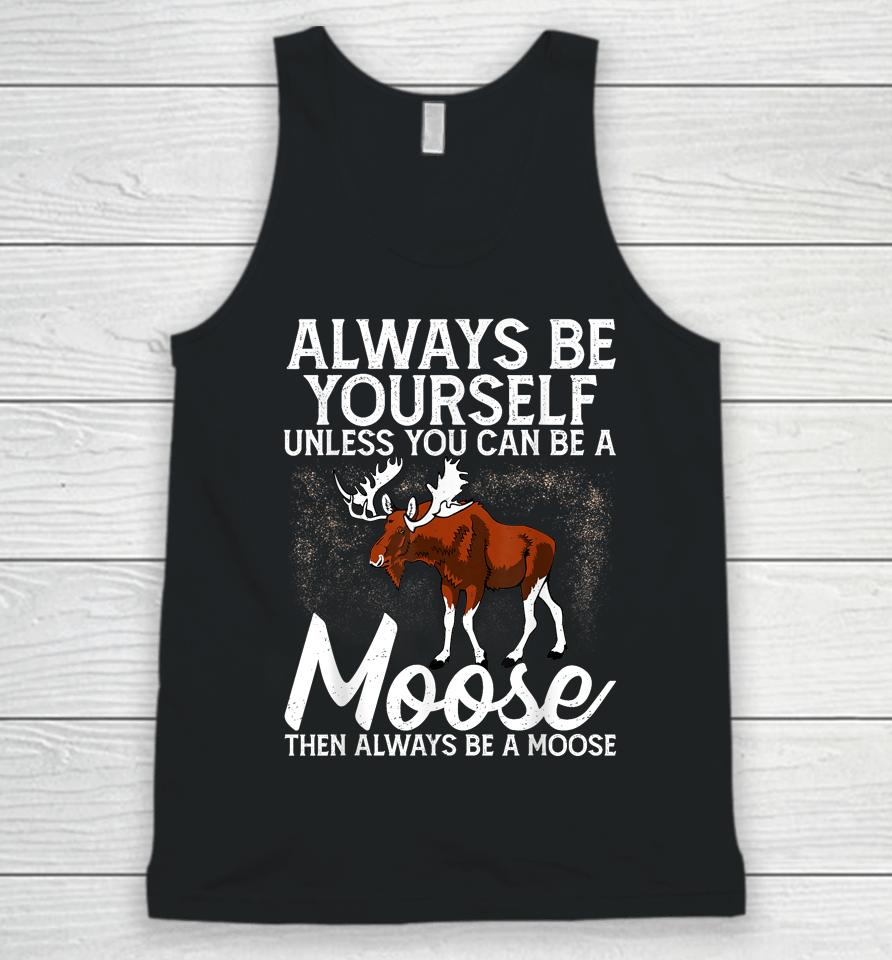 Always Be Yourself Unless You Can Be A Moose Unisex Tank Top