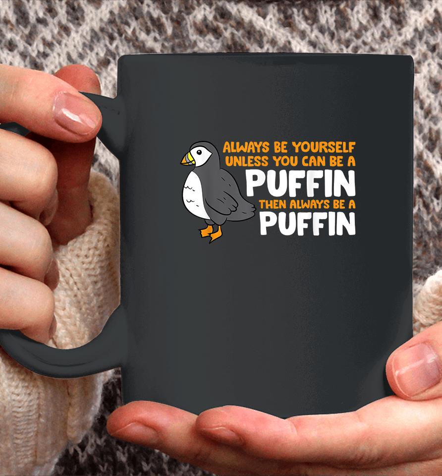 Always Be Yourself Unless You Can Be A Puffin Coffee Mug