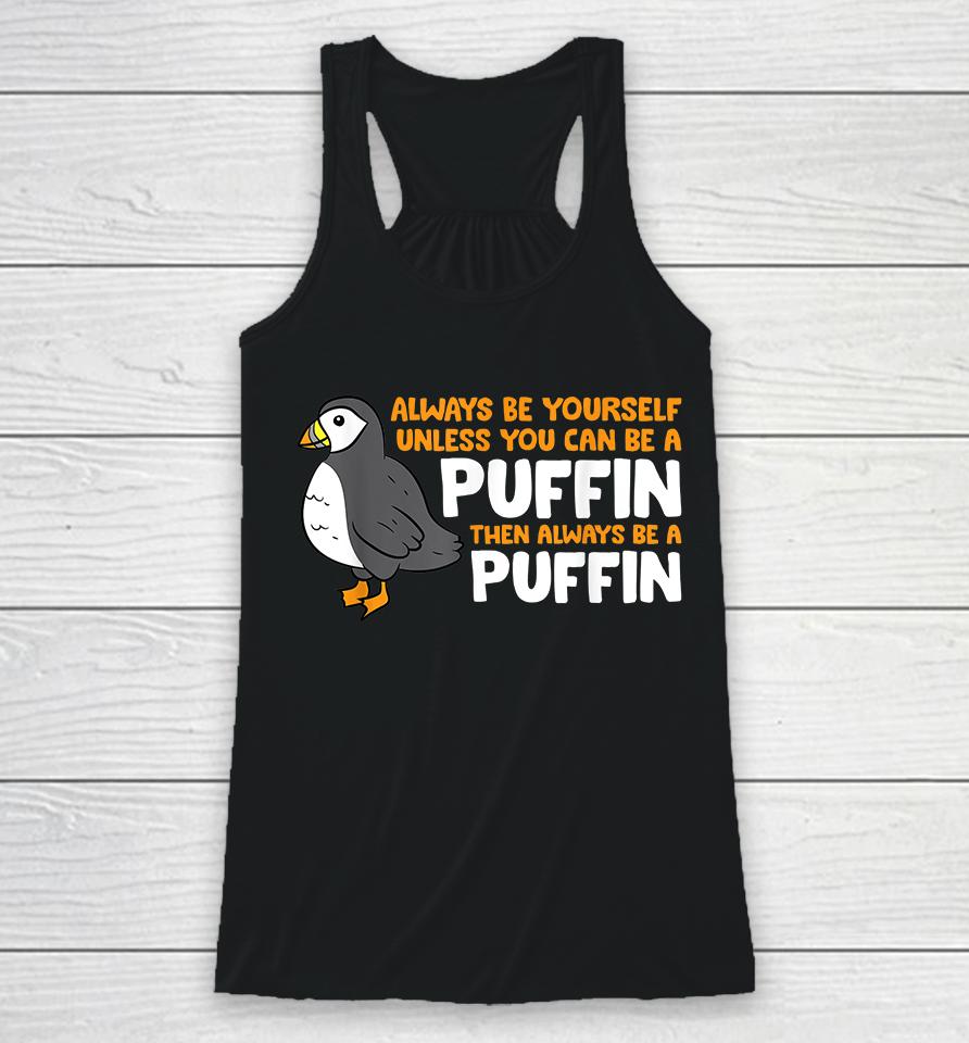 Always Be Yourself Unless You Can Be A Puffin Racerback Tank