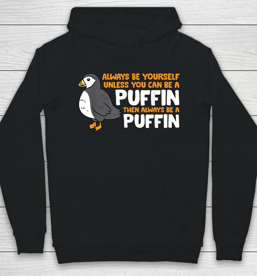 Always Be Yourself Unless You Can Be A Puffin Hoodie