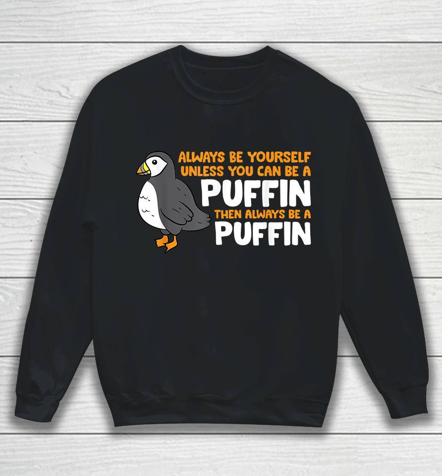 Always Be Yourself Unless You Can Be A Puffin Sweatshirt