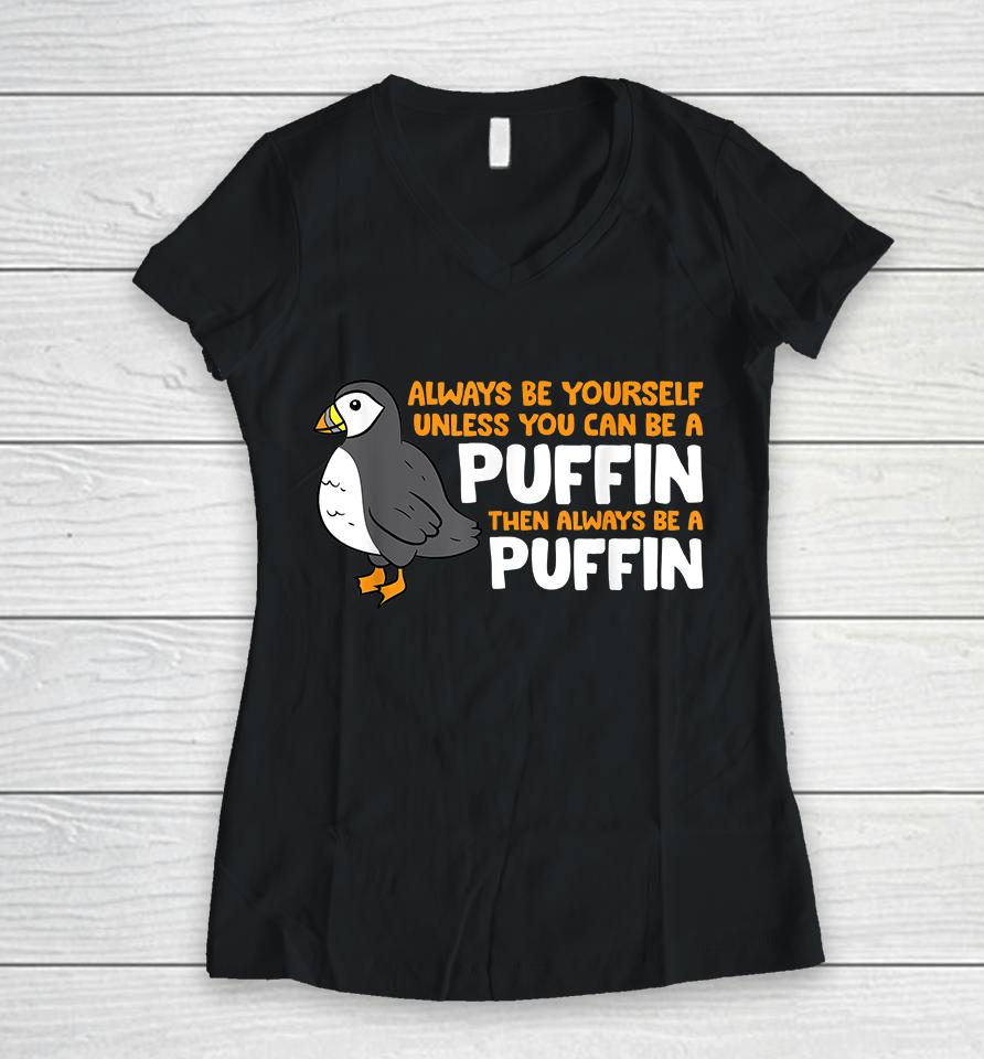 Always Be Yourself Unless You Can Be A Puffin Women V-Neck T-Shirt