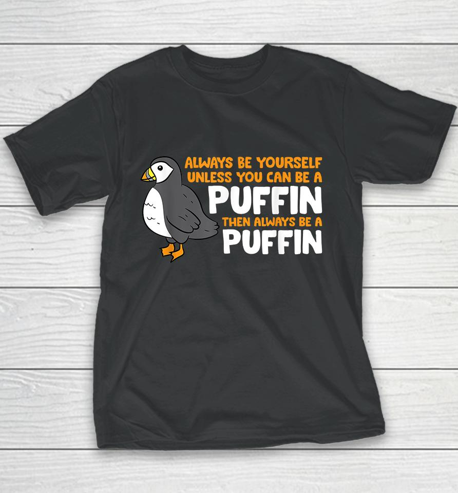 Always Be Yourself Unless You Can Be A Puffin Youth T-Shirt
