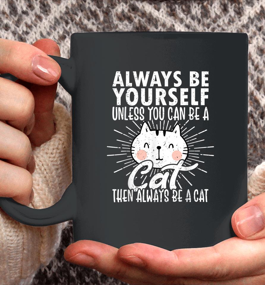 Always Be Yourself Unless You Can Be A Then Always Be A Cat Coffee Mug