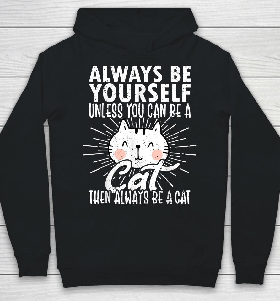Always Be Yourself Unless You Can Be A Then Always Be A Cat Hoodie