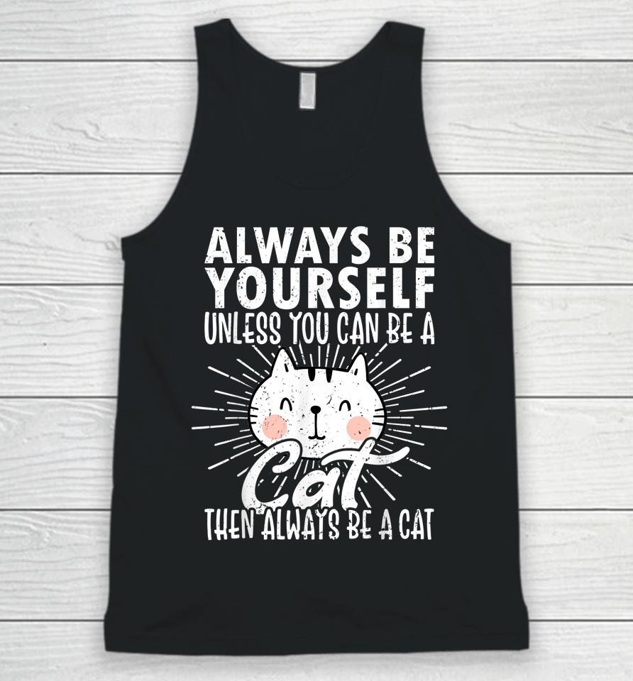 Always Be Yourself Unless You Can Be A Then Always Be A Cat Unisex Tank Top