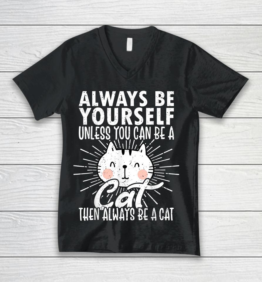Always Be Yourself Unless You Can Be A Then Always Be A Cat Unisex V-Neck T-Shirt