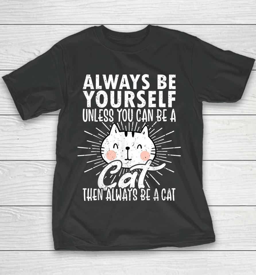 Always Be Yourself Unless You Can Be A Then Always Be A Cat Youth T-Shirt