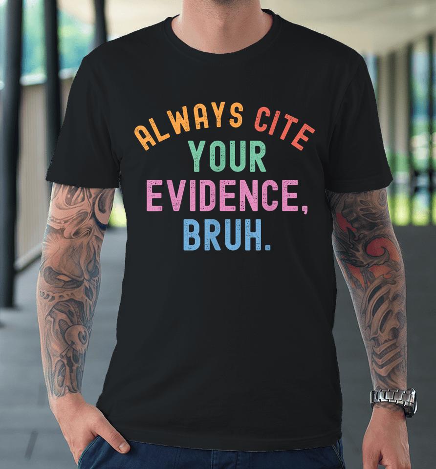 Always Cite Your Evidence Bruh Funny Retro Vintage Premium T-Shirt