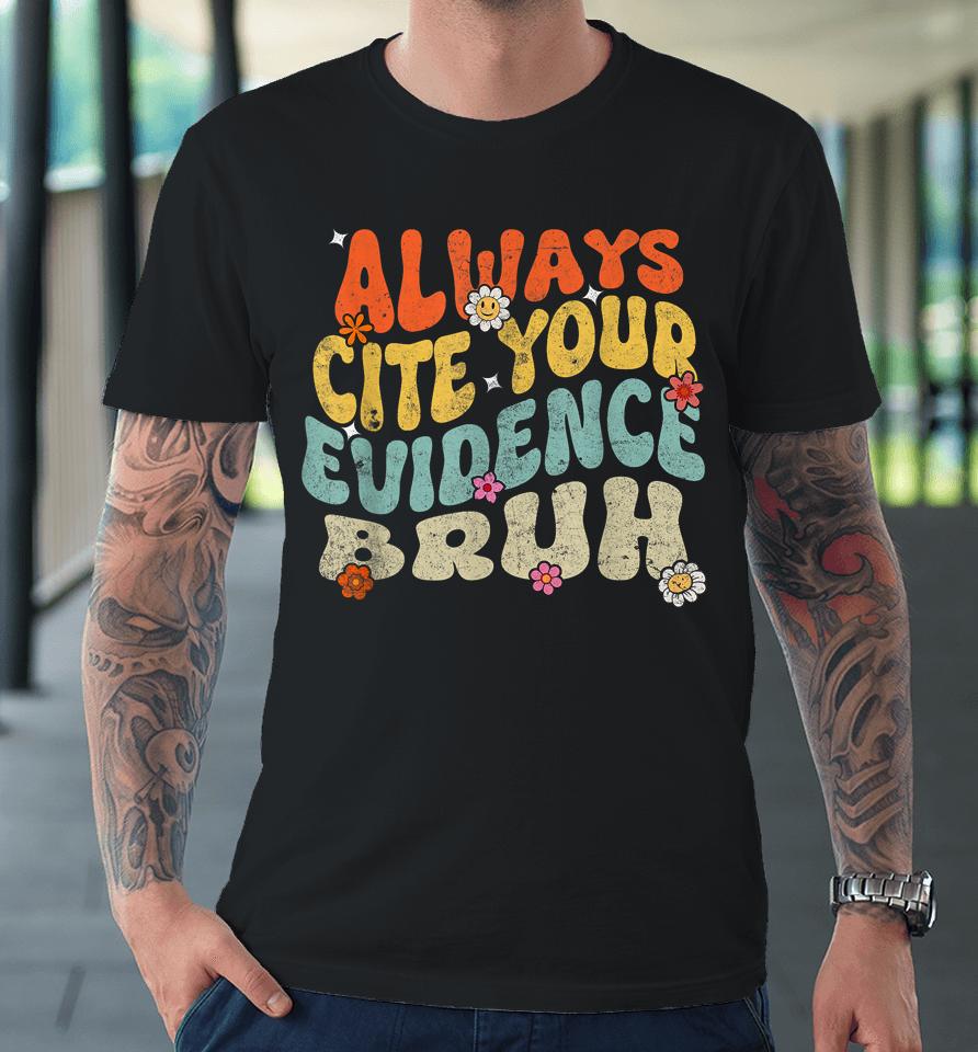 Always Cite Your Evidence Bruh Tee Groovy English Teacher Premium T-Shirt