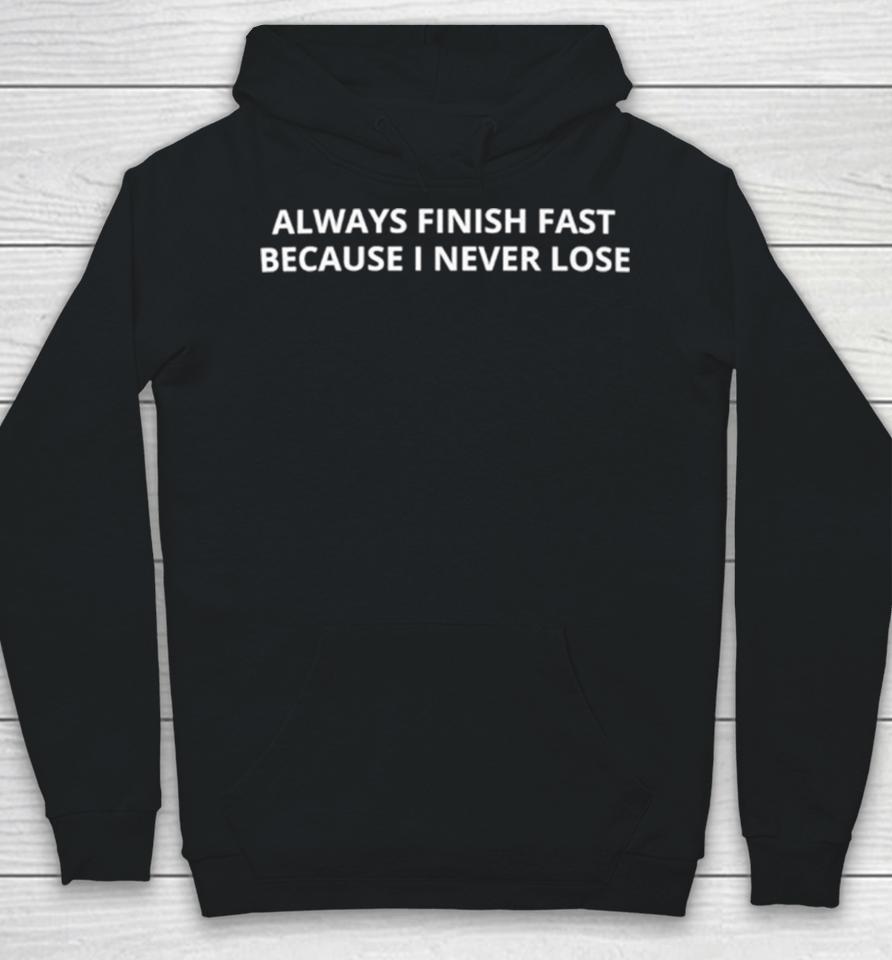 Always Finish Fast Because I Never Lose Hoodie