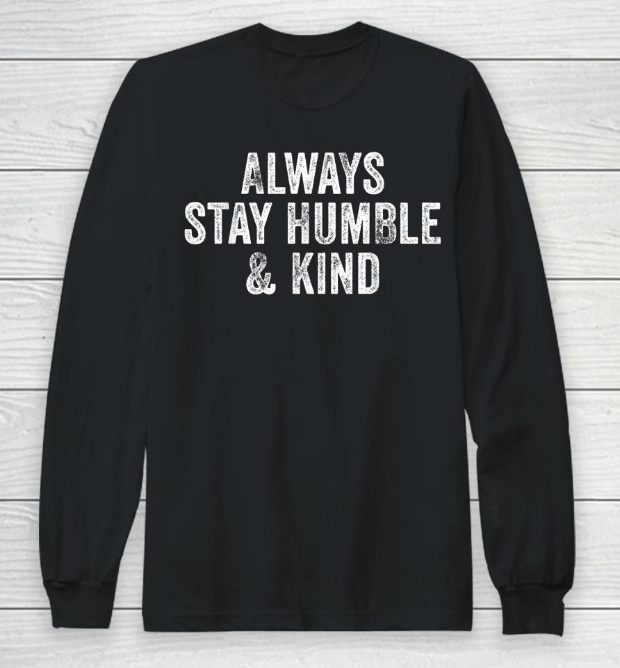 Always Stay Humble And Kind Inspirational Vintage Funny Long Sleeve T-Shirt