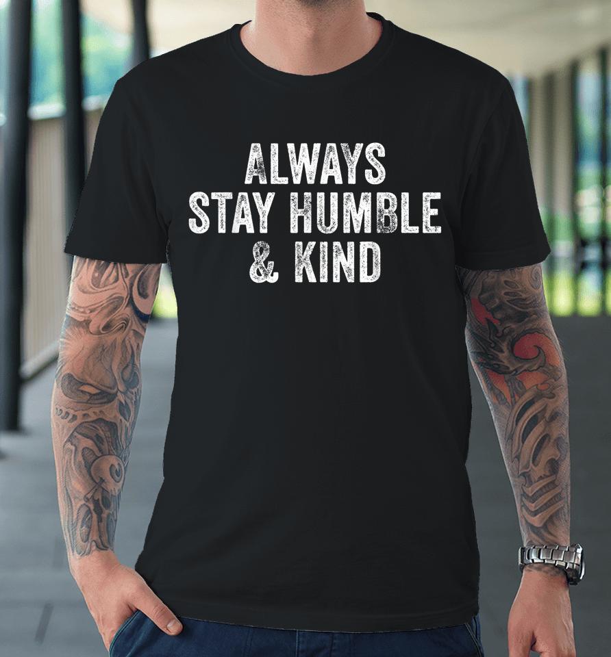 Always Stay Humble And Kind Inspirational Vintage Funny Premium T-Shirt
