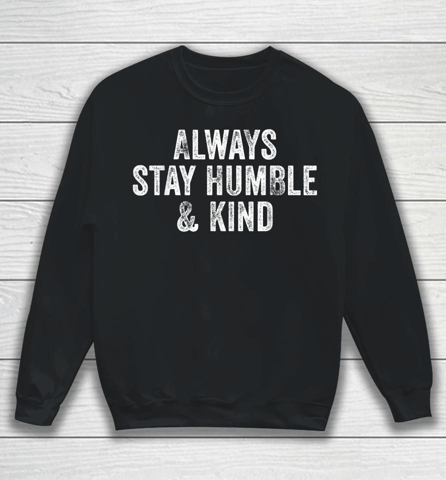 Always Stay Humble And Kind Inspirational Vintage Funny Sweatshirt