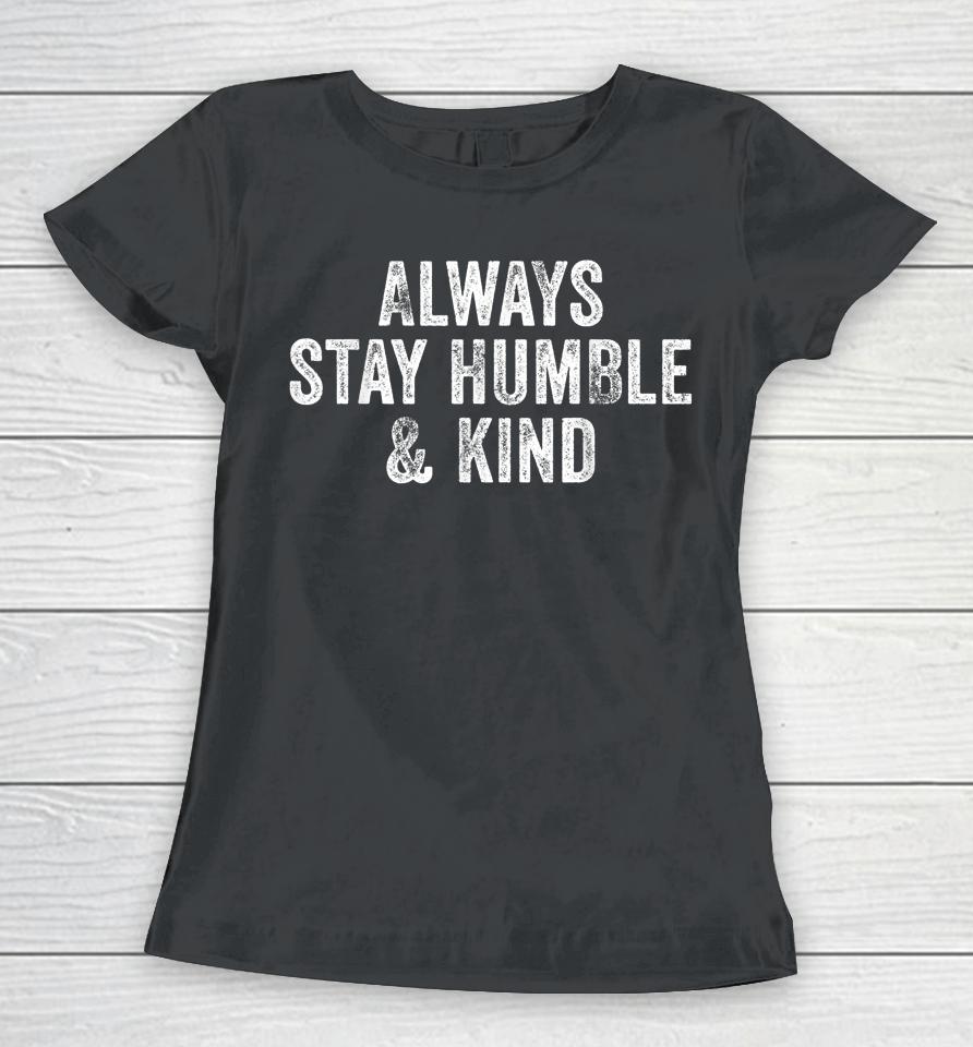Always Stay Humble And Kind Inspirational Vintage Funny Women T-Shirt