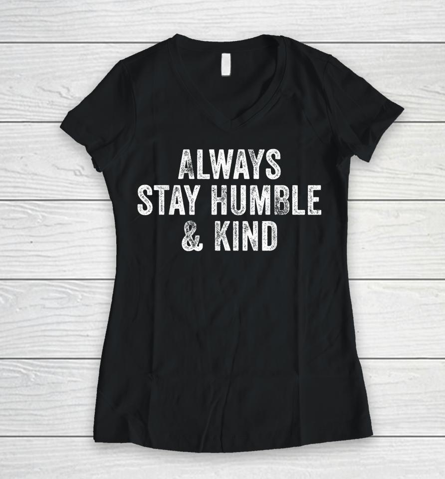 Always Stay Humble And Kind Inspirational Vintage Funny Women V-Neck T-Shirt