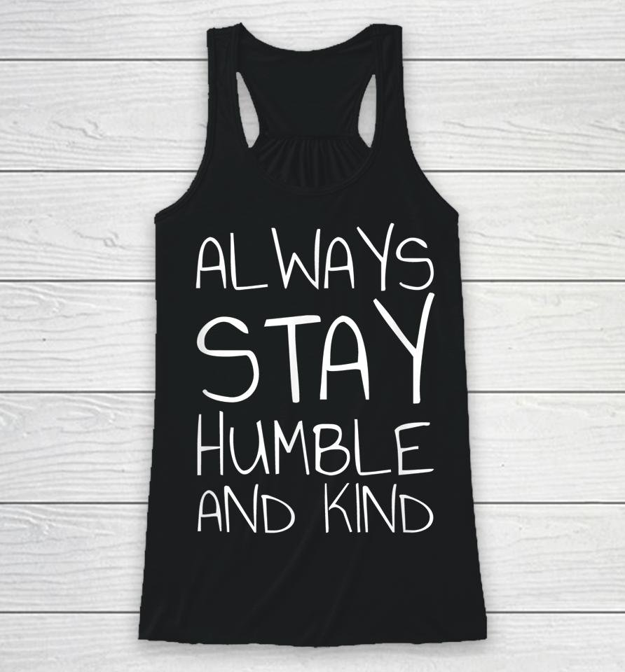 Always Stay Humble And Kind Racerback Tank
