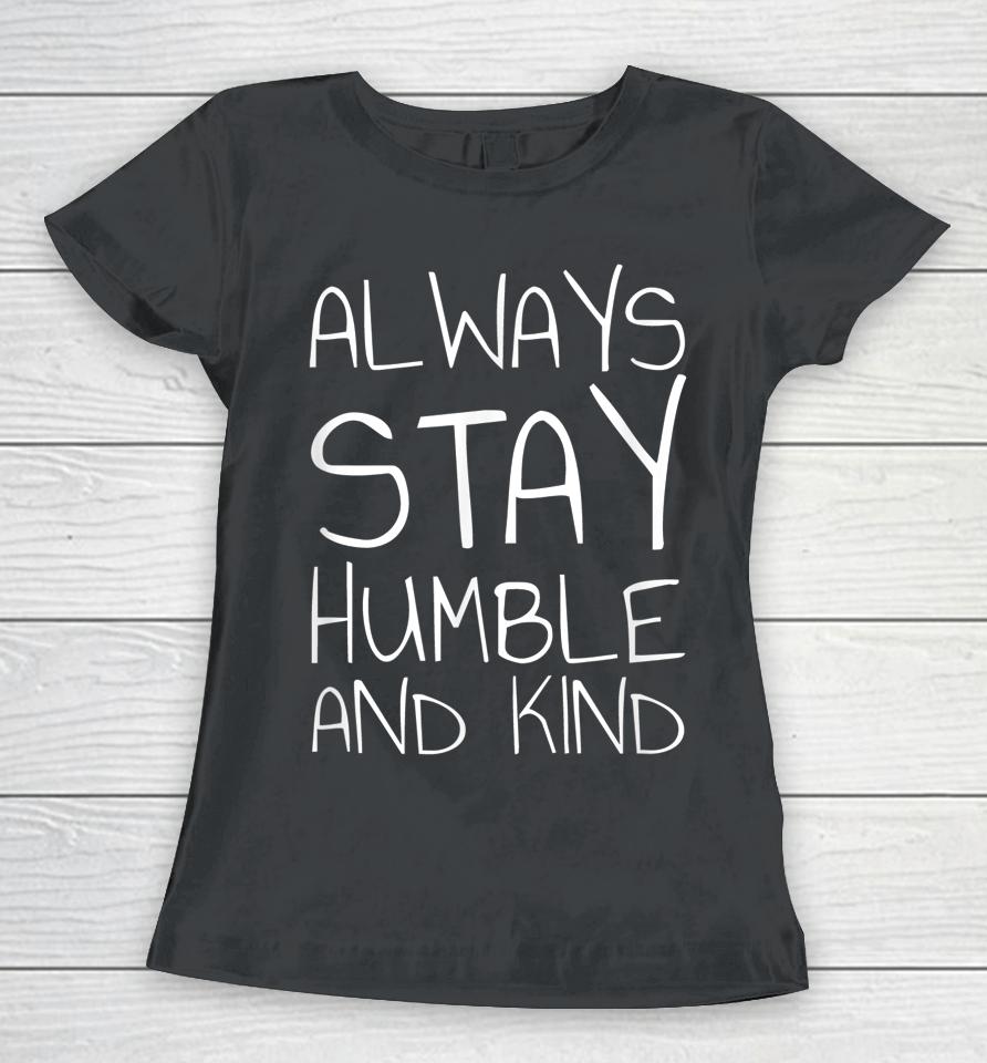 Always Stay Humble And Kind Women T-Shirt