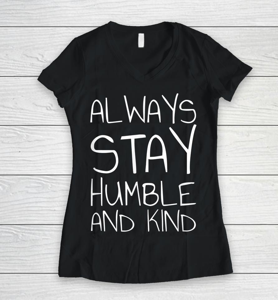 Always Stay Humble And Kind Women V-Neck T-Shirt