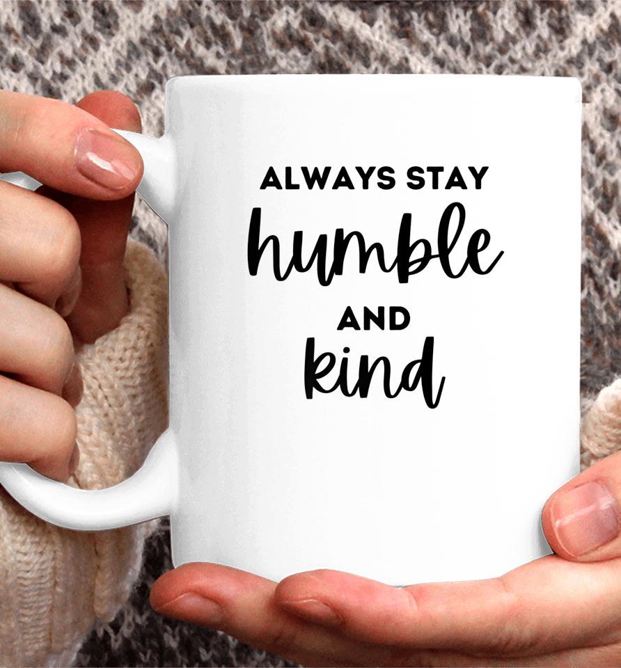 Always Stay Humble And Kind Coffee Mug