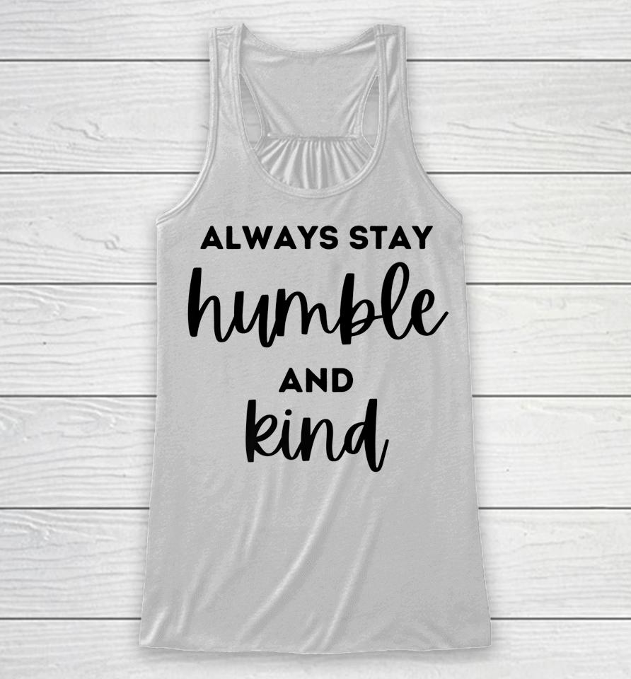 Always Stay Humble And Kind Racerback Tank