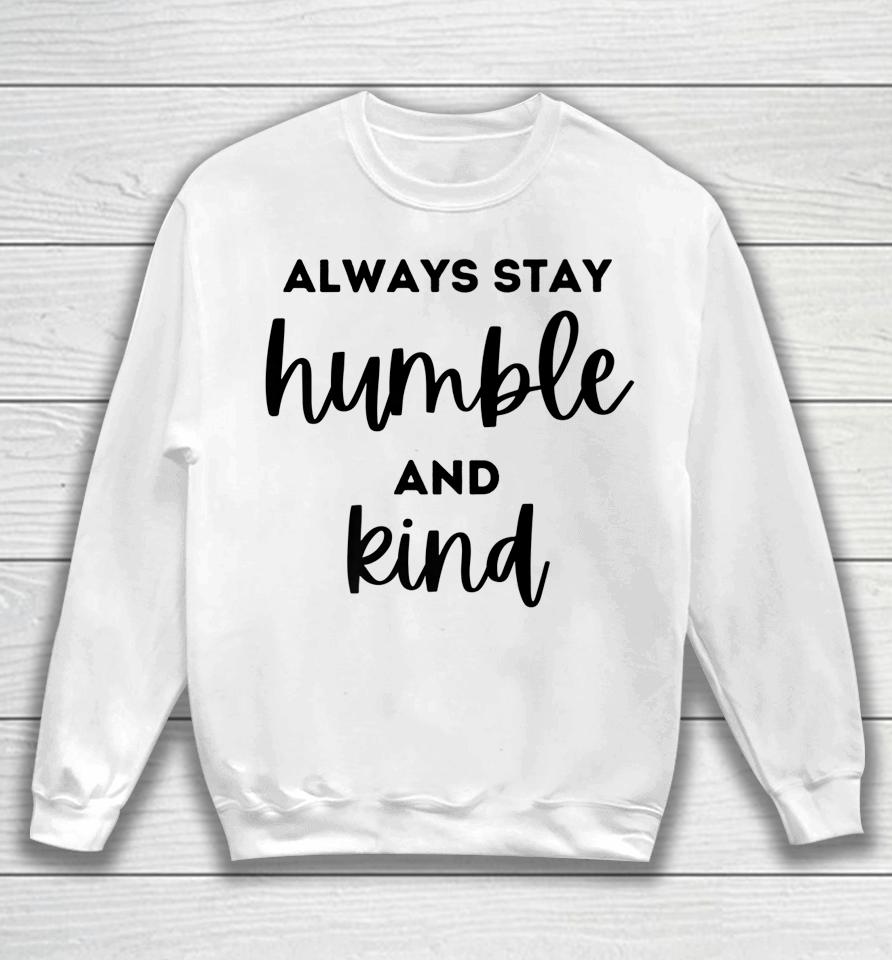Always Stay Humble And Kind Sweatshirt