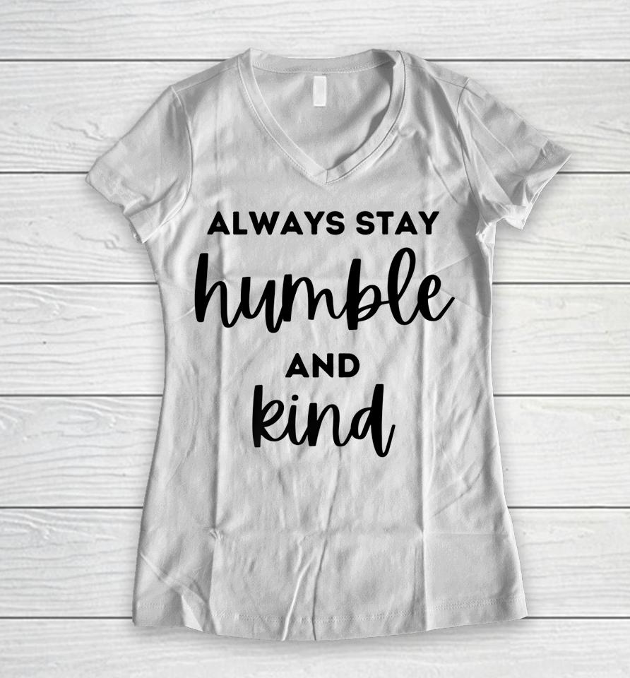 Always Stay Humble And Kind Women V-Neck T-Shirt