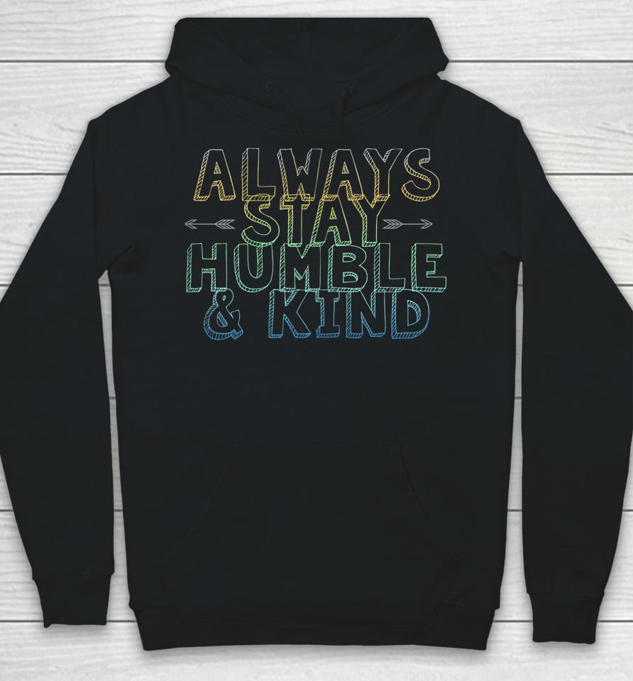 Always Stay Humble &Amp; Kind Hoodie