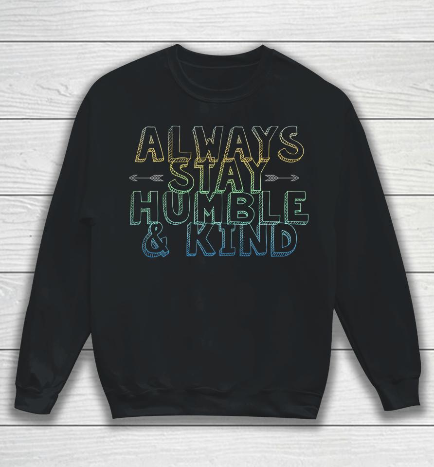 Always Stay Humble &Amp; Kind Sweatshirt