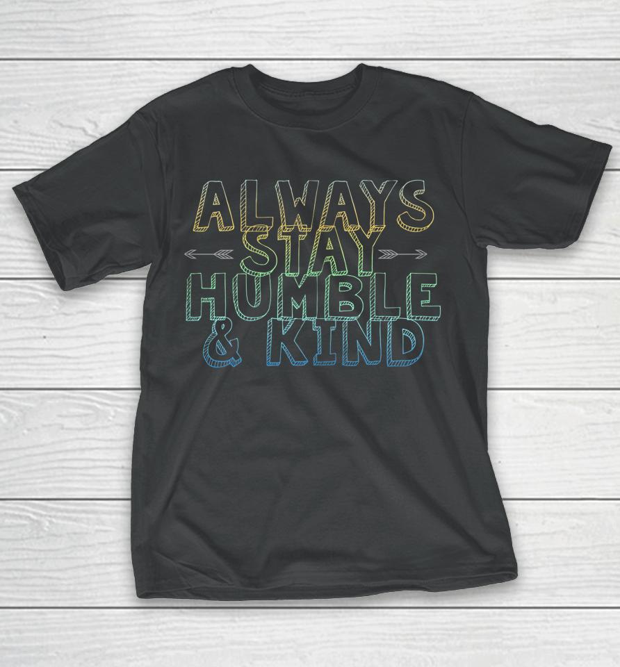Always Stay Humble &Amp; Kind T-Shirt