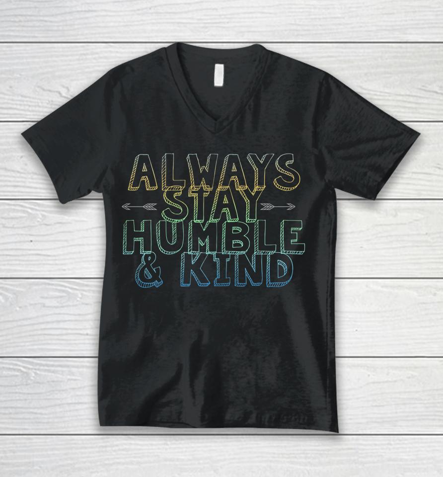 Always Stay Humble &Amp; Kind Unisex V-Neck T-Shirt