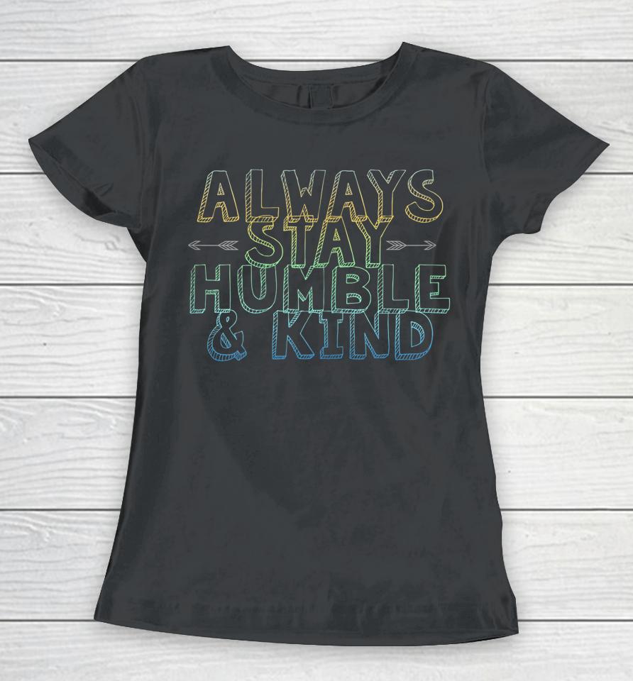 Always Stay Humble &Amp; Kind Women T-Shirt