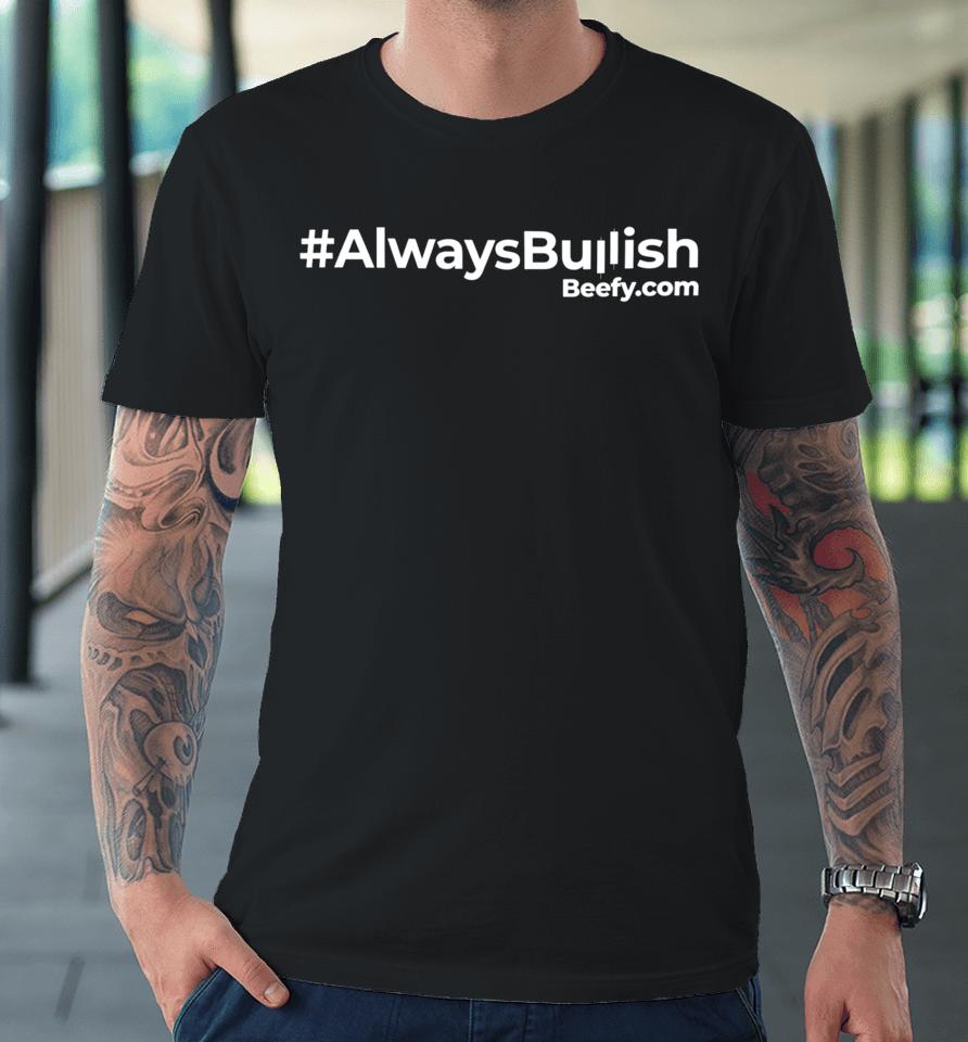#Alwaysbullish Beefy.com Premium T-Shirt