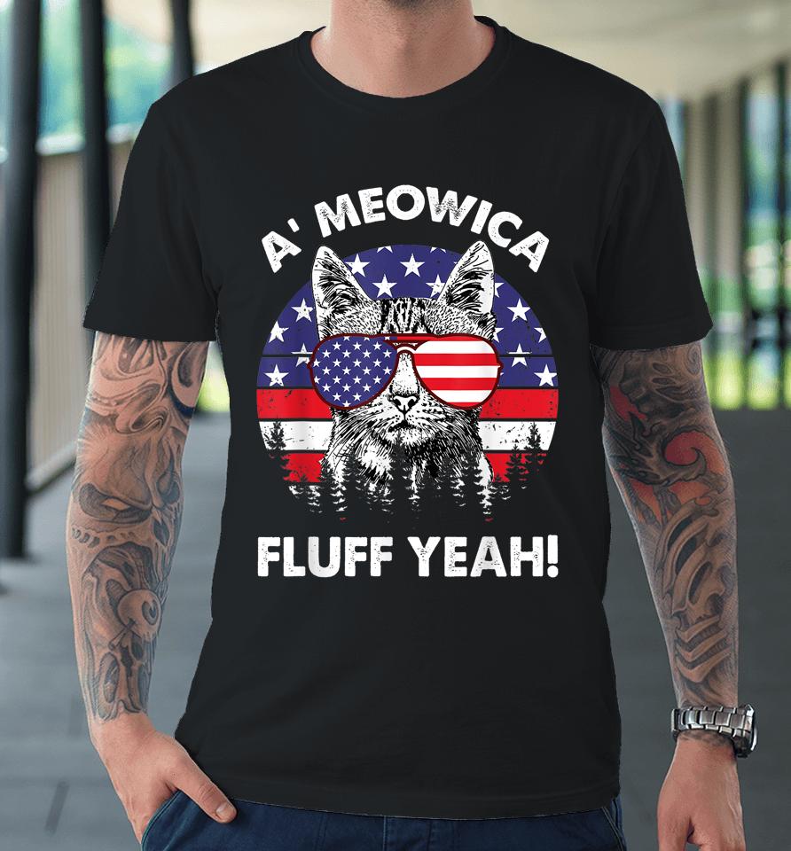 A'meowica Fluff Yeah Patriotic American 4Th Of July Premium T-Shirt