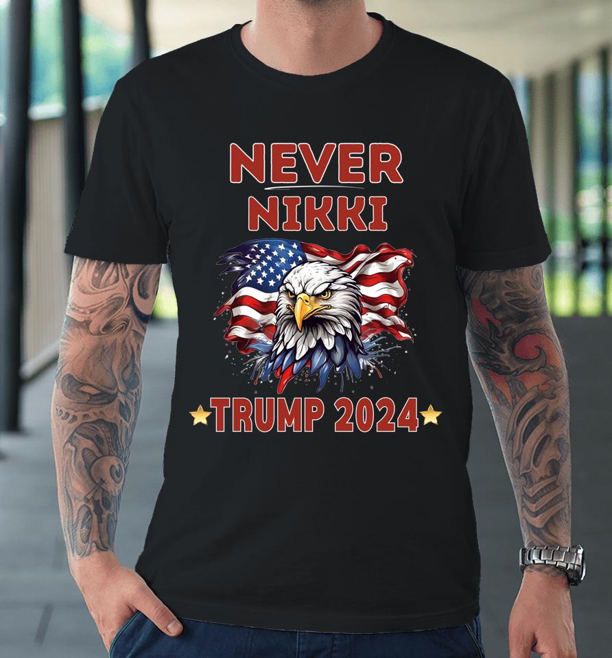 America First Never Nikki Trump 2024 Premium T-Shirt