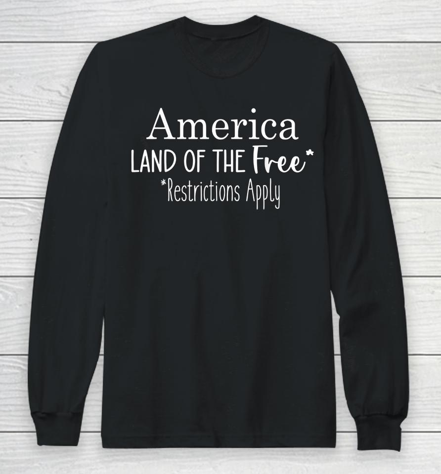 America Land Of The Free Restrictions Apply 4Th Of July Long Sleeve T-Shirt